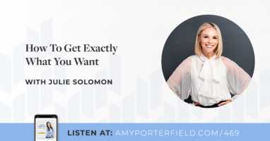 #469: How To Get Exactly What You Want with Julie Solomon