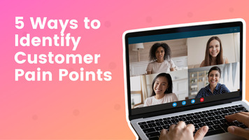 5 Ways to Identify Customer Pain Points So You Can Nail Your Marketing Messages