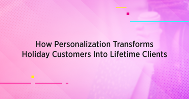 How Personalization Transforms Holiday Customers Into Lifetime Clients