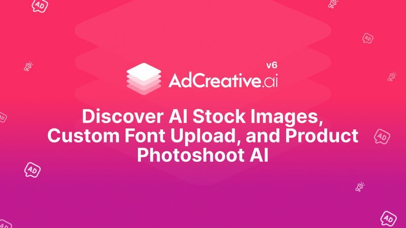 AdCreative.ai V6: Discover AI Stock Images, Custom Font Upload, and Product Photoshoot AI