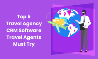 Top 5 Travel Agency CRM Software Travel Agents Must Try