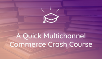A Quick Crash Course to Winning at Multichannel Commerce