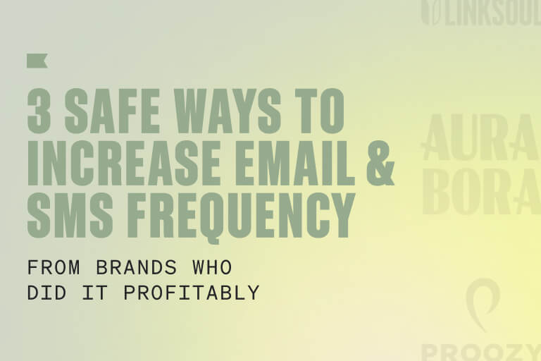 3 ways to safely and profitably increase email & SMS frequency: examples from Aura Bora, Proozy, & Linksoul
