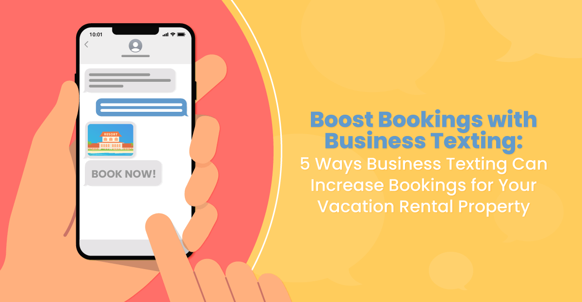 Boost Bookings with Business Texting: 5 Ways Business Texting Can Increase Bookings for Your Vacation Rental Property