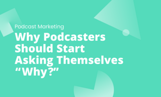 Why Podcasters Should Start Asking Themselves "Why?"