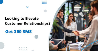 Looking Forward to Elevate Customer Relationships? Get 360 SMS