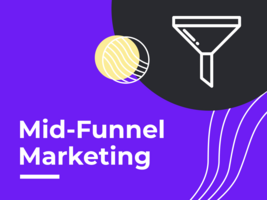 7 Mid-Funnel Marketing Tactics to Sell More (Plus 3 Obstacles to Avoid)