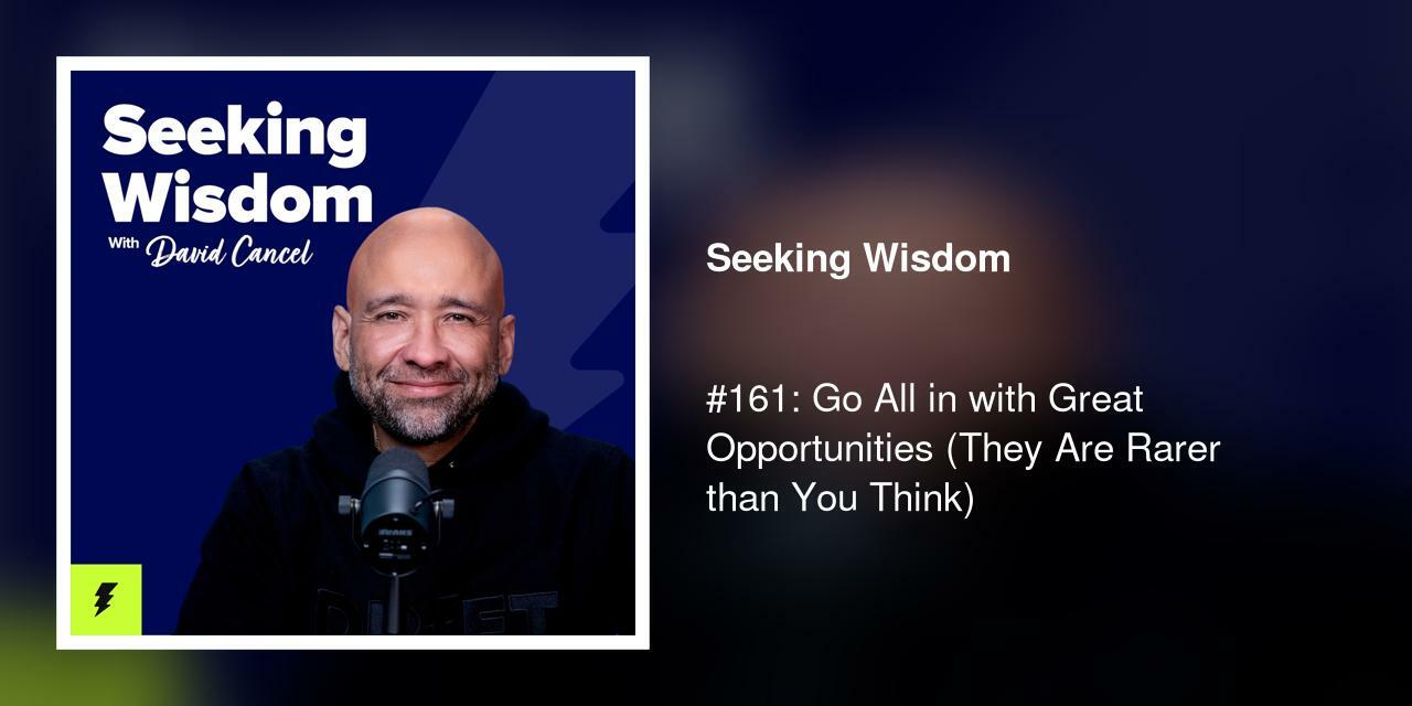 #161: Go All in with Great Opportunities (They Are Rarer than You Think)