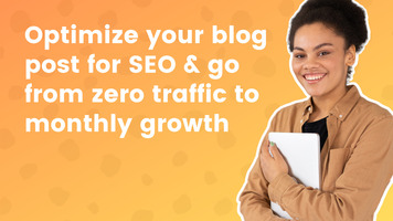 Optimize Your Blog Post for SEO & Go From Zero Traffic to Monthly Growth