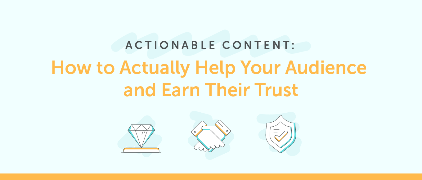 Actionable Content: How to Actually Help Your Audience and Earn Their Trust