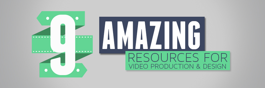 9 Amazing Resources For Video Production and Design
