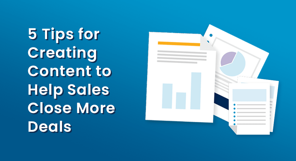 5 Tips for Creating Content to Help Sales Close More Deals