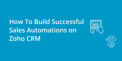 How To Build Successful Sales Automations on Zoho CRM