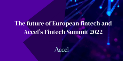 Accel - The future of European fintech and Accel's Fintech Summit 2022