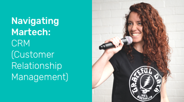 Navigating Martech: CRM (Customer Relationship Management)