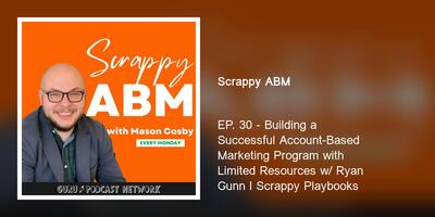 Building a Successful Account-Based Marketing Program with Limited Resources w/ Ryan Gunn l Scrappy Playbooks