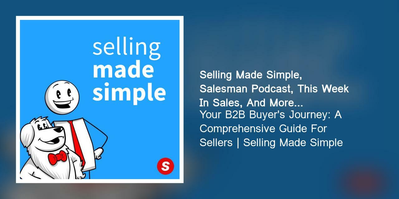 Your B2B Buyer's Journey: A Comprehensive Guide For Sellers | Selling Made Simple