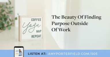#505: The Beauty Of Finding Purpose Outside Of Work