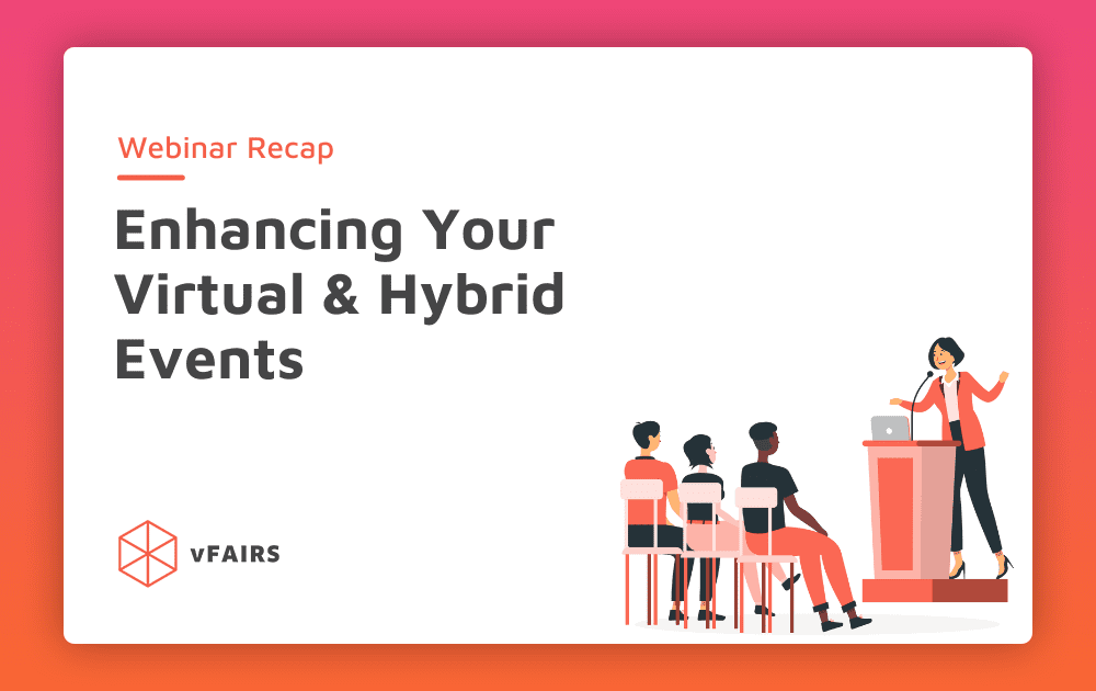 vFairs Webinar Recap: Enhancing Your Virtual & Hybrid Events