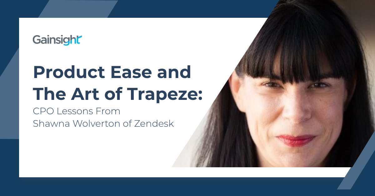 Product Ease and the Art of Trapeze: CPO Lessons From Shawna Wolverton of Zendesk | Customer Success and Product Experience Software | Gainsight