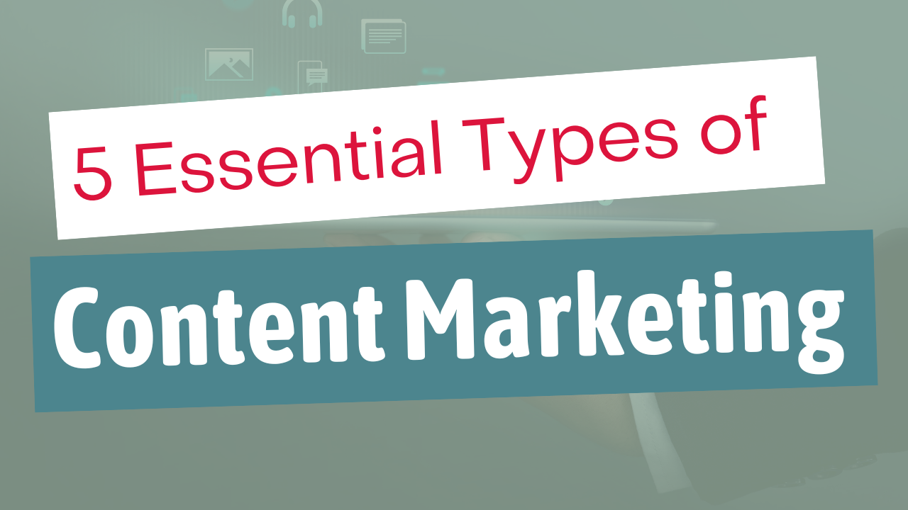 5 Essential Types of Content Marketing