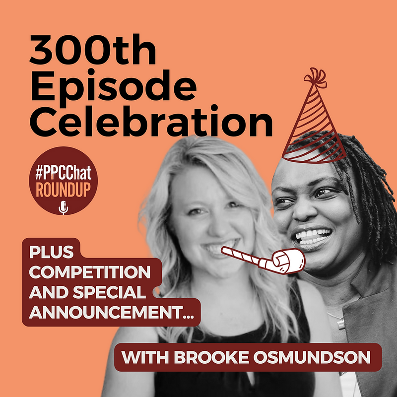 EP300 - Keeping Up To Date When Client-side with Brooke Osmundson | PPCChat Roundup EP300