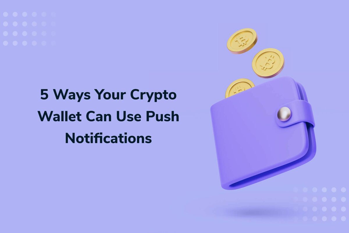 5 Ways Your Crypto Wallet Can Use Push Notifications