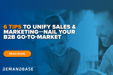 6 Tips to Unify Sales and Marketing: Nail Your B2B Go-to-Market