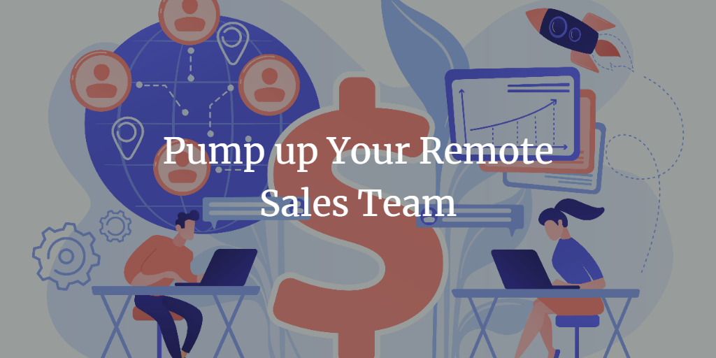 How to Pump Up Your Sales Team When Working Remotely