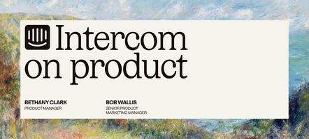 Intercom on Product: Making the jump from B2C to B2B product management