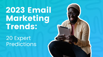 2023 Email Marketing Trends: Predictions from 20 Experts