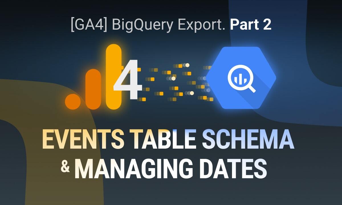 [GA4] BigQuery Export: Events Table Schema and Managing Dates