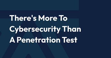 There's More To Cybersecurity Than A Penetration Test