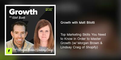 Top Marketing Skills You Need to Know in Order to Master Growth (w/ Morgan Brown & Lindsay Craig of Shopify)