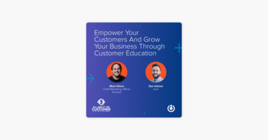 Empower Your Customers and Grow Your Business Through Customer Education