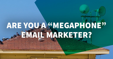 Are You a "Megaphone" Email Marketer?