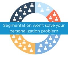 Solving personalization marketing: why segmentation won't