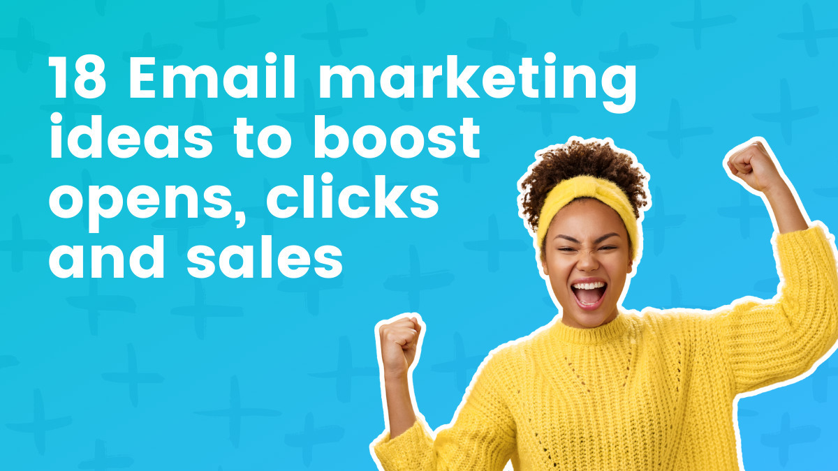 18 Email marketing ideas to boost opens, clicks and sale