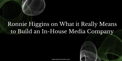 Ronnie Higgins on What it Really Means to Build an In-House Media Company
