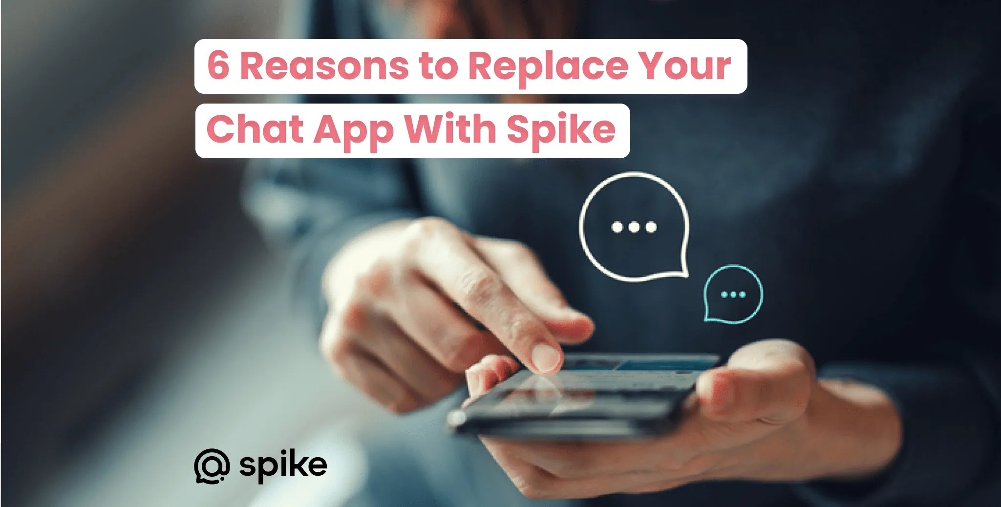 6 Reasons to Replace Your Chat App With Spike