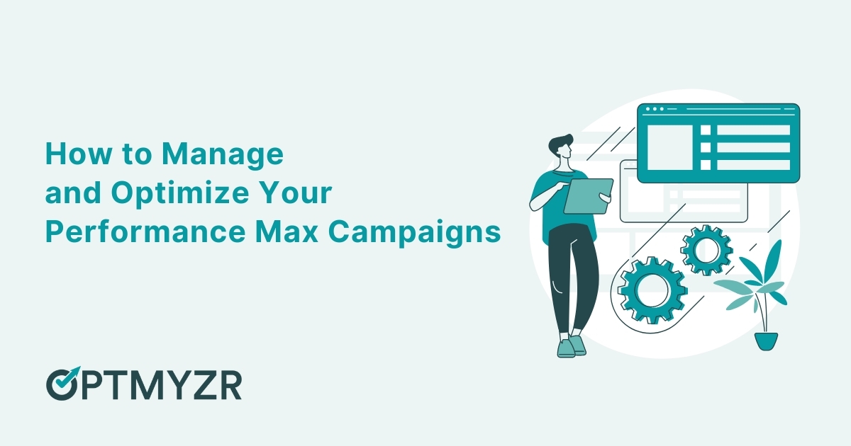 How to Manage and Optimize Your Performance Max Campaigns