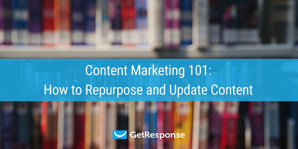 Content Marketing 101: How to Repurpose and Update Content