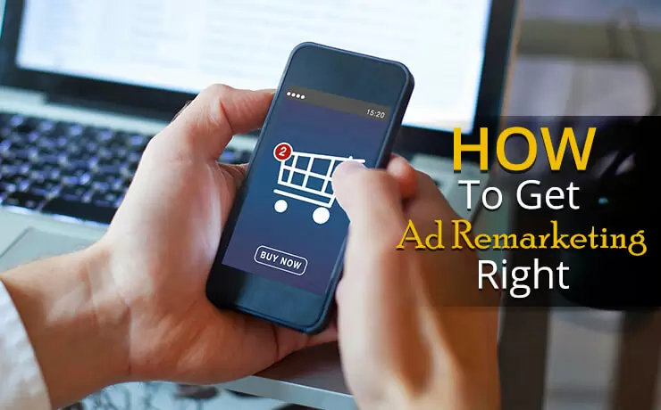How To Get Ad Remarketing Right
