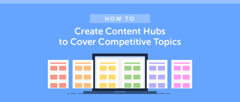 How to Create Content Hubs to Cover Competitive Topics