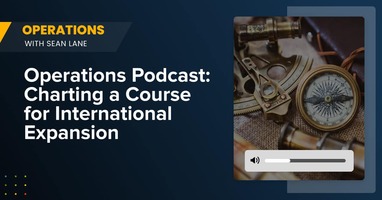 Operations Podcast: Charting a Course for International Expansion