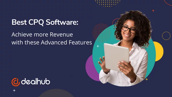 Best CPQ Software: Achieve more Revenue with these Advanced Features