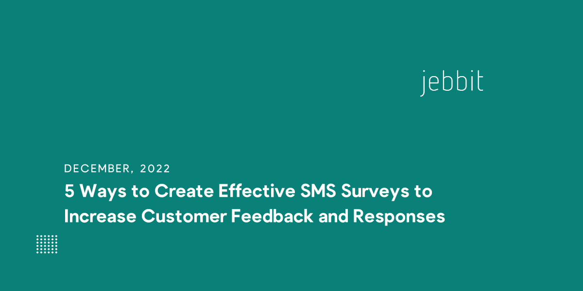 5 Ways to Create Effective SMS Surveys to Increase Customer Feedback and Responses