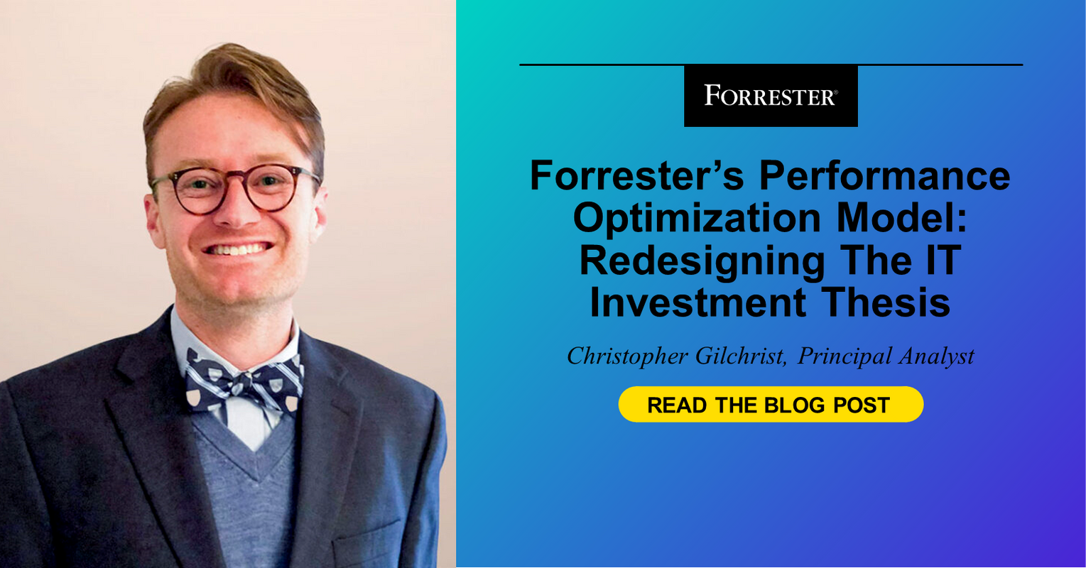 Forrester's Performance Optimization Model: Redesigning The IT Investment Thesis