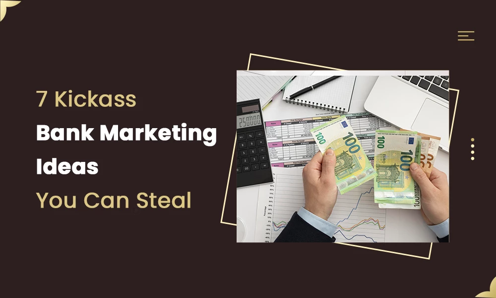 7 Kickass Bank Marketing Ideas You Can Steal