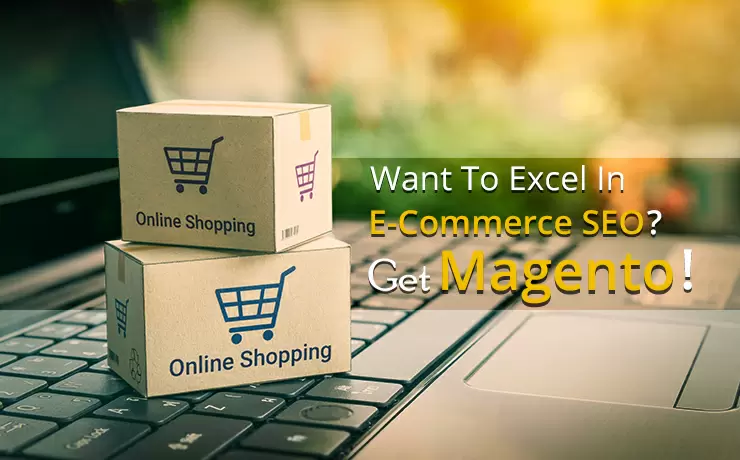 Want To Excel In E-Commerce SEO? Get Magento!